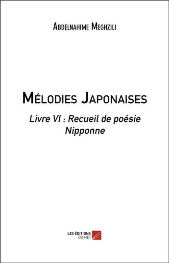 Couverture du livre « Mélodies japonaises livre VI ; recueil de poésie nipponne » de Abdelnahime Meghzili aux éditions Editions Du Net