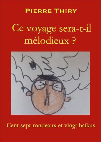 Couverture du livre « Ce voyage sera-t-il mélodieux? cent sept rondeaux et vingt haïkus » de Pierre Thiry aux éditions Books On Demand