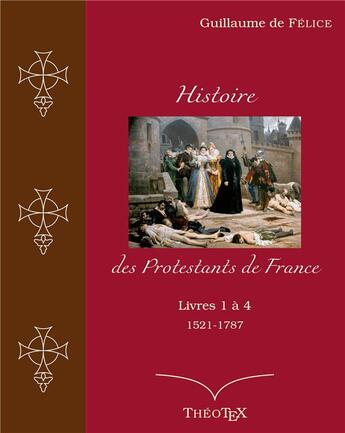 Couverture du livre « Histoire des Protestants de France, livres 1 à 4 (1521-1787) » de Guillaume De Felice aux éditions Books On Demand