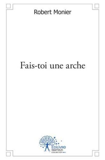 Couverture du livre « Fais toi une arche » de Robert Monier aux éditions Edilivre