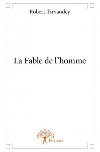 Couverture du livre « La fable de l'homme » de Robert Tirvaudey aux éditions Edilivre