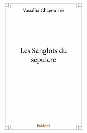 Couverture du livre « Les sanglots du sépulcre » de Vassillia Chagourine aux éditions Edilivre