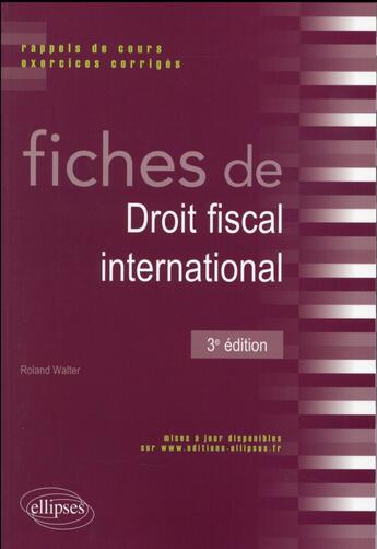 Couverture du livre « Fiches de droit fiscal international. rappels de cours et exercices corriges - 3e edition » de Roland Walter aux éditions Ellipses