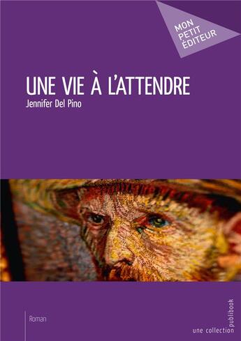 Couverture du livre « Une vie à l'attendre » de Jennifer Del Pino aux éditions Mon Petit Editeur