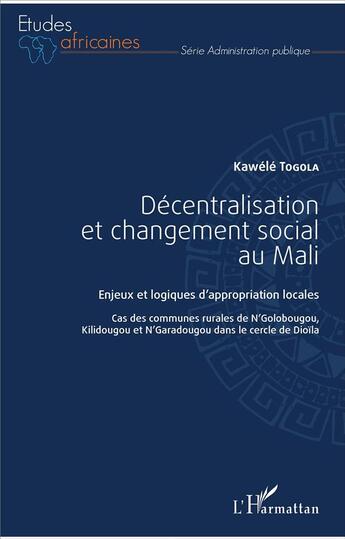Couverture du livre « Décentralisation et changement social au Mali ; enjeux et logiques d'appropriation locales » de Kawele Togola aux éditions L'harmattan
