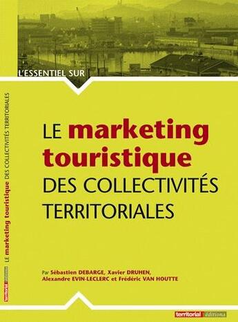 Couverture du livre « L'Essentiel Sur ; Le Marketing Touristique Des Collectivités Territoriales » de Sebastien Debarge et Xavier Druhem et Alexandre Evin-Leclerc et Frederic Van Houtte aux éditions Territorial