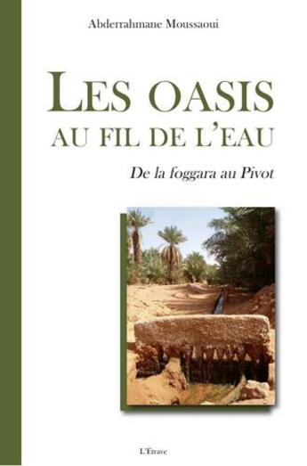 Couverture du livre « Les oasis au fil de l'eau ; de la foggara au Pivot » de Abderrahmane Moussaoui aux éditions Etrave