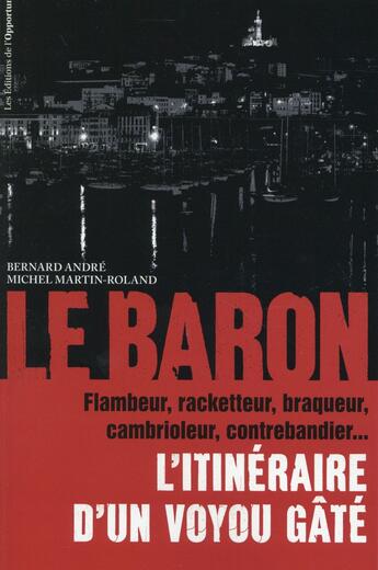 Couverture du livre « Le baron ; l'itinéraire d'un voyou gâté » de Michel Martin-Roland et Bernard Andre aux éditions L'opportun