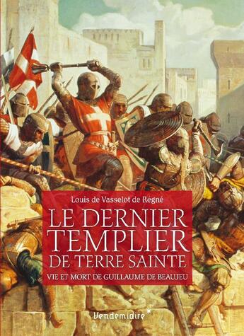 Couverture du livre « Le dernier Templier de Terre sainte ; vie et mort de Guillaume de Beaujeau » de Louis De Vasselot De Regne aux éditions Vendemiaire