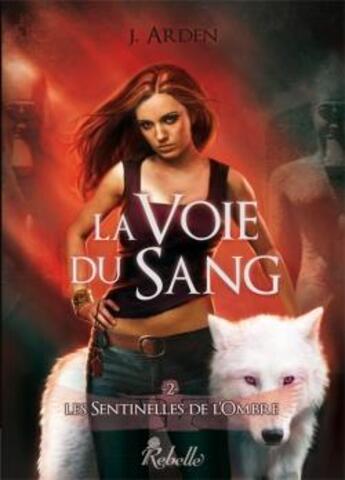 Couverture du livre « Les sentinelles de l'ombre Tome 2 : la voie du sang » de J. Arden aux éditions Rebelle