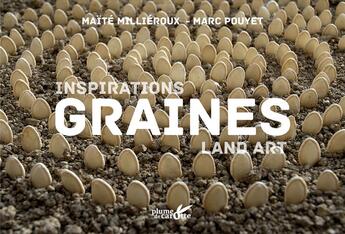 Couverture du livre « Graines : inspiration land art » de Marc Pouyet et Maite Millieroux aux éditions Plume De Carotte