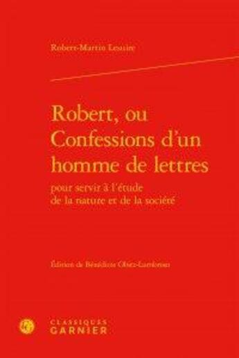 Couverture du livre « Robert, ou confessions d'un homme de lettres pour servir à l'étude de la nature » de Lesuire Robert Marti aux éditions Classiques Garnier