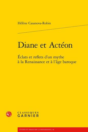 Couverture du livre « Diane et Actéon : éclats et reflets d'un mythe à la Renaissance et à l'âge baroque » de Helene Casanova-Robin aux éditions Classiques Garnier