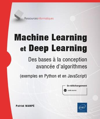 Couverture du livre « Machine Learning et Deep Learning : des bases à la conception avancée d'algorithmes (exemples en Python et en JavaScript) » de Patrick Wampe aux éditions Eni