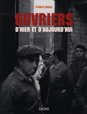 Couverture du livre « Ouvriers d'hier et d'aujourd'hui » de Frederic Denhez aux éditions Grund