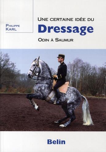 Couverture du livre « Une certaine idée du dressage ; Odin à Saumur » de Philippe Karl aux éditions Belin Equitation