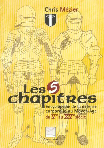 Couverture du livre « Livre les cinq chapitres - encyclopedie de la defense corporelle au moyen-age, du veme au xveme siec » de Chris Mezier aux éditions Crepin Leblond