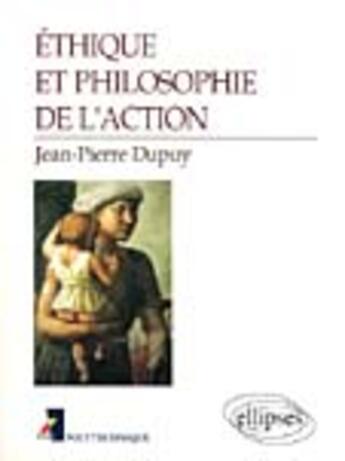 Couverture du livre « Ethique et philosophie de l'action » de Jean-Pierre Dupuy aux éditions Ellipses