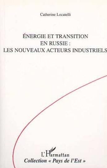 Couverture du livre « Énergie et transition en russie : les nouveaux acteurs industriels » de Catherine Locatelli aux éditions L'harmattan