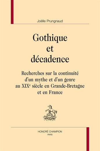 Couverture du livre « Gothique et décadence ; Recherches sur la continuité d'un mythe et d'un genre au XIXe siècle en Grande-Bretagne et en France » de Joelle Prungnaud aux éditions Honore Champion