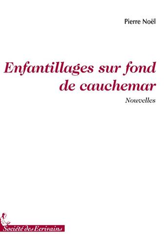 Couverture du livre « Enfantillages sur fond de cauchemars » de Pierre Noel aux éditions Societe Des Ecrivains