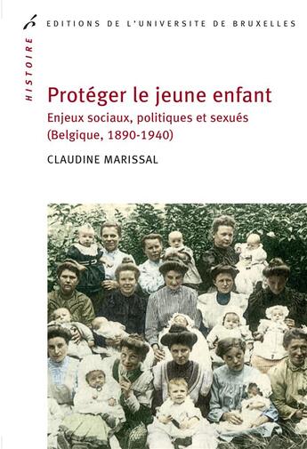 Couverture du livre « Proteger le jeune enfant. enjeux sociaux, politiques et sexues (belgique 1890-19 » de Marissal Claudine aux éditions Universite De Bruxelles