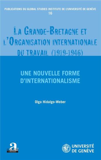 Couverture du livre « La Grande Bretagne et l'organisation internationale du travail (1919-1946) ; une nouvelle forme d'internationalisme » de Olga Hidalgo-Weber aux éditions Academia