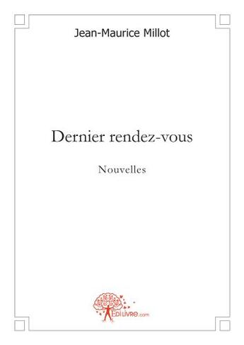 Couverture du livre « Dernier rendez-vous » de Jean-Maurice Millot aux éditions Edilivre