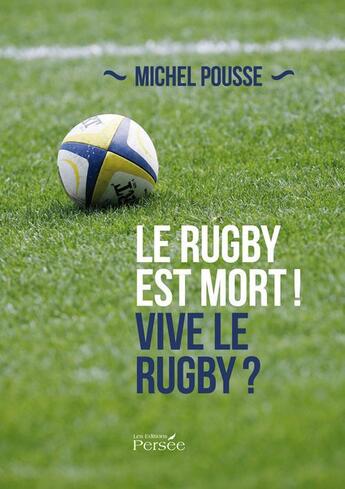 Couverture du livre « Le rugby est mort ! vive le rugby ? » de Pousse Michel aux éditions Persee