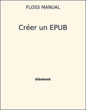 Couverture du livre « Créer un EPUB » de Floss Manual aux éditions Bibebook