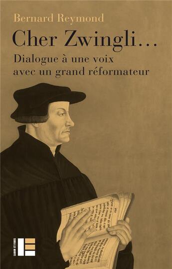 Couverture du livre « Cher Zwingli... : dialogue à une voix avec un grand réformateur » de Reymond Bernard aux éditions Labor Et Fides