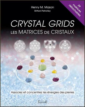 Couverture du livre « Crystal grids ; les matrices de cristaux ; associez et concentrez les énergies des pierres » de Henry M. Mason et Brittani Petrofsky aux éditions Trajectoire