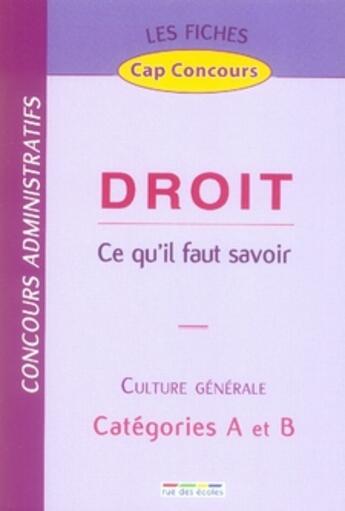 Couverture du livre « Droit ; ce qu'il faut savoir ; culture générale ; catégories A et B » de  aux éditions Rue Des Ecoles