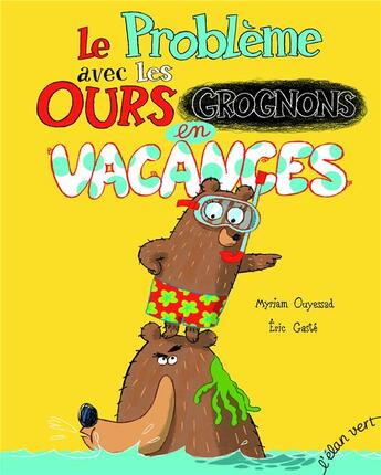 Couverture du livre « Le problème avec les ours grognons en vacances » de Eric Gaste et Myriam Ouyessad aux éditions Elan Vert