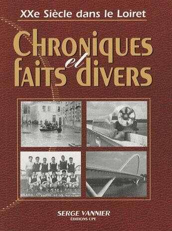 Couverture du livre « Chroniques et faits divers du Loiret de 1900 à 2000 » de Serge Vannier aux éditions Communication Presse Edition