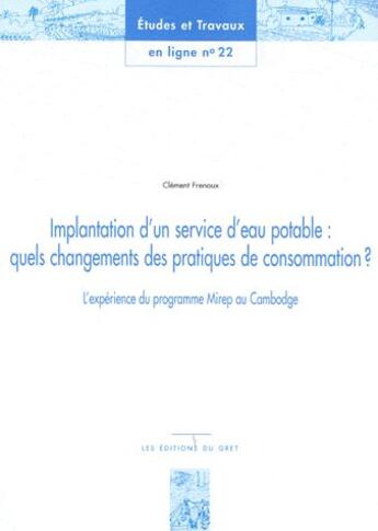 Couverture du livre « Implantation d'un service d'eau potable : quels changements des pratiques de consommation ? l'expérience du programme Mirep au Cambodge » de Clement Frenoux aux éditions Gret