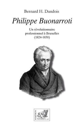 Couverture du livre « Philippe Buonarroti : Un révolutionnaire professionnel à Bruxelles (1824-1830) » de Bernard H. Dandois aux éditions Samsa