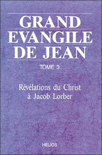 Couverture du livre « Grand evangile de jean - t3 : revelations du christ a jacob lorber » de Jacob Lorber aux éditions Helios