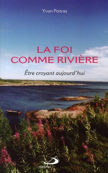 Couverture du livre « La foi comme rivière ; être croyant aujourd'hui » de Yvon Poitras aux éditions Mediaspaul