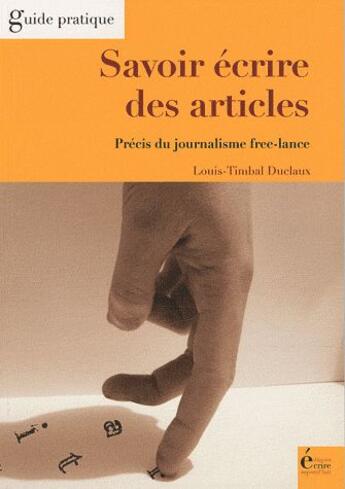 Couverture du livre « Savoir écrire des articles ; précis du journalisme free-lance » de Louis Timbal-Duclaux aux éditions Ecrire Aujourd'hui