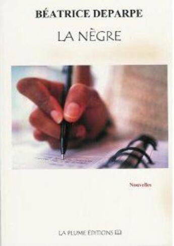 Couverture du livre « La nègre » de Béatrice Deparpe aux éditions La Plume Editions