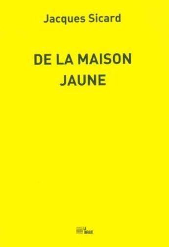 Couverture du livre « De la maison jaune » de Jacques Sicard aux éditions La Barque