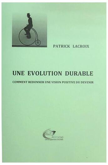 Couverture du livre « Une évolution durable : comment redonner une vision positive du devenir ? » de Patrick Lacroix aux éditions Editions Almoe
