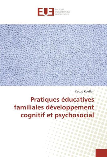 Couverture du livre « Pratiques educatives familiales developpement cognitif et psychosocial » de Kpoffon Kodzo aux éditions Editions Universitaires Europeennes