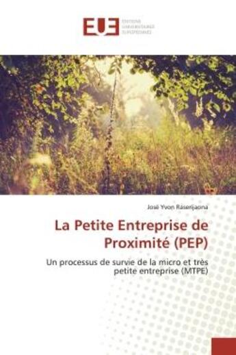 Couverture du livre « La Petite Entreprise de Proximité (PEP) : Un processus de survie de la micro et très petite entreprise (MTPE) » de José Yvon Raserijaona aux éditions Editions Universitaires Europeennes