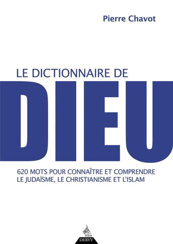 Couverture du livre « Le dictionnaire de Dieu : 620 mots pour connaître et comprendre le judaïsme, le christianisme et l'islam » de Pierre Chavot aux éditions Dervy