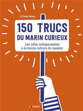 Couverture du livre « 150 trucs du marin curieux : les infos indispensables à la bonne culture du matelot » de Stephane Mahieu aux éditions Vagnon