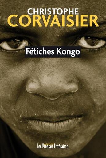 Couverture du livre « Fétiches Kongo » de Christophe Corvaisier aux éditions Presses Litteraires