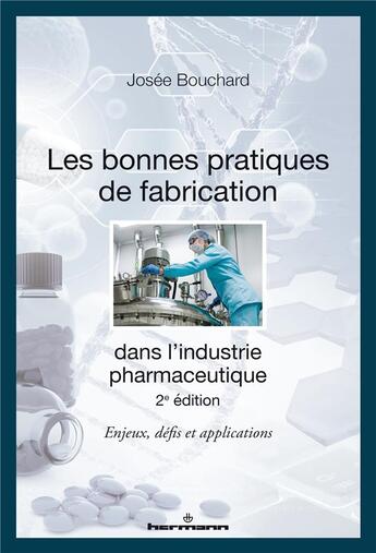 Couverture du livre « Les bonnes pratiques de fabrication dans l'industrie pharmaceutique : enjeux, défis et applications (2e édition) » de Josee Bouchard aux éditions Hermann