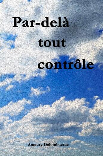 Couverture du livre « Par-delà tout contrôle » de Amaury Delombaerde aux éditions Librinova